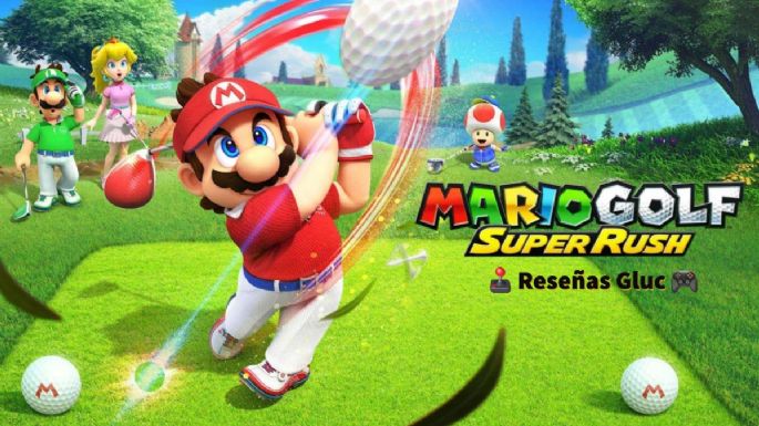 Todo lo que debes saber del nuevo Mario Golf: Super Rush para la Nintendo Switch (RESEÑA)