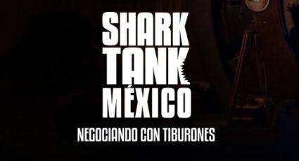 Shark Tank México: ¿Qué se necesita para entrar con mi negocio?