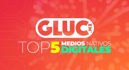Gluc entre los 5 medios nativos digitales más vistos en México: Comscore y El Economista